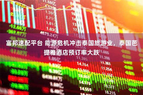 富邦速配平台 能源危机冲击泰国旅游业，泰国芭提雅酒店预订率大跌